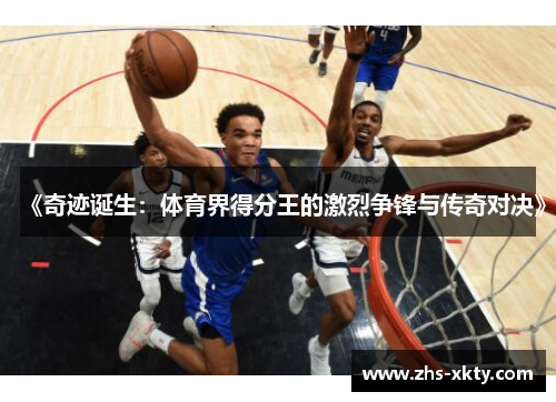 《奇迹诞生：体育界得分王的激烈争锋与传奇对决》