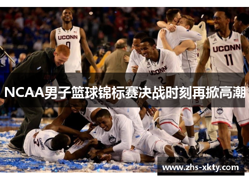 NCAA男子篮球锦标赛决战时刻再掀高潮