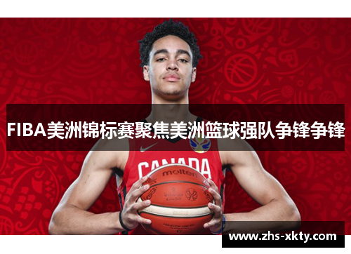 FIBA美洲锦标赛聚焦美洲篮球强队争锋争锋