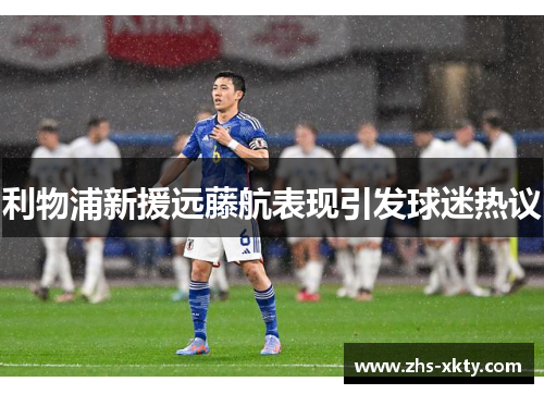 利物浦新援远藤航表现引发球迷热议